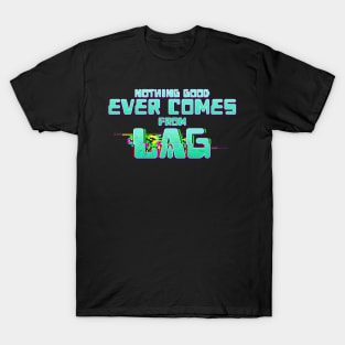 Nothing Good Ever Comes From Lag T-Shirt